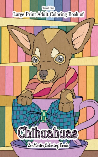 Travel Size Large Print Adult Coloring Book of Chihuahuas 5x8 Chihuahua Coloring Book for Adults for Stress Relief and Relaxation