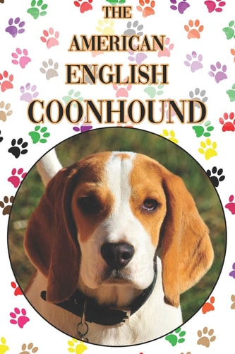 The American English Coonhound A Complete and Comprehensive Beginners Guide To: Buying, Owning, Health, Grooming, Training, Obedience, Understanding and Caring for Your American English Coonhound