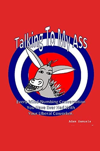 Talking to My ASS Every Mind Numbing Conversation You Have Ever Had with Your Liberal Coworker
