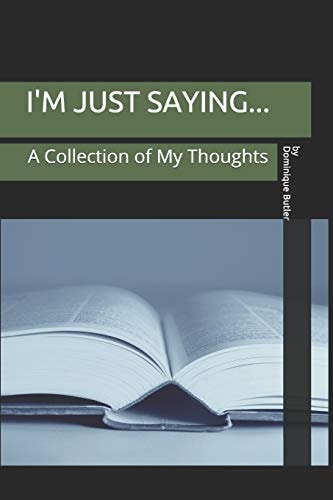 I'm Just Saying A Collection of My Thoughts