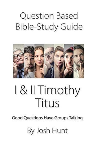 Question-based Bible Study Guide -- I & II Timothy, Titus Good Questions Have Groups Talking