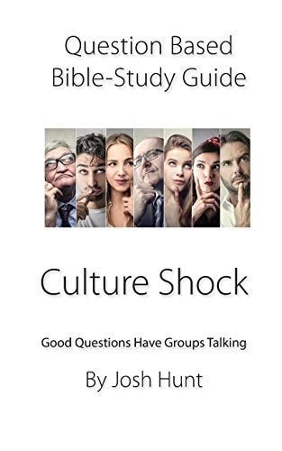 Question-based Bible Study Guide -- Culture Shock Good Questions Have Groups Talking