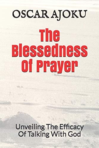The Blessedness of Prayer Unveiling the Efficacy of Talking with God