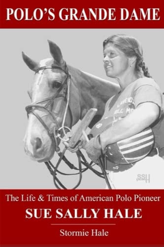 Polo's Grande Dame The Life and Times of American Polo Pioneer Sue Sally Hale (Black/White)