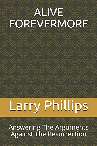Alive Forevermore Answering The Arguments Against The Resurrection