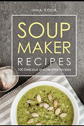 Soup Maker Recipe 100 Delicious and Healthy Recipes