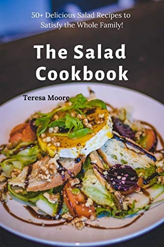 The Salad Cookbook 50+ Delicious Salad Recipes to Satisfy the Whole Family!