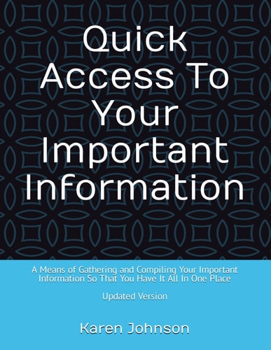 Quick Access To Your Important Information A Means of Gathering and Compiling Your Important Information So That You Have It All In One Place