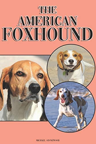 The American Foxhound A Complete and Comprehensive Beginners Guide To: Buying, Owning, Health, Grooming, Training, Obedience, Understanding and Caring for Your American Foxhound
