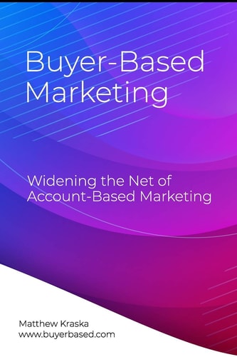 Buyer-Based Marketing Widening the Net of Account-Based Marketing