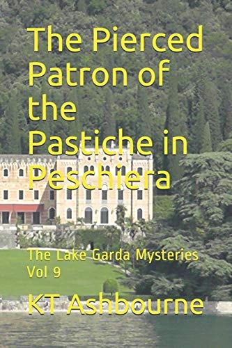 The Pierced Patron of the Pastiche in Peschiera The Lake Garda Mysteries Vol 9