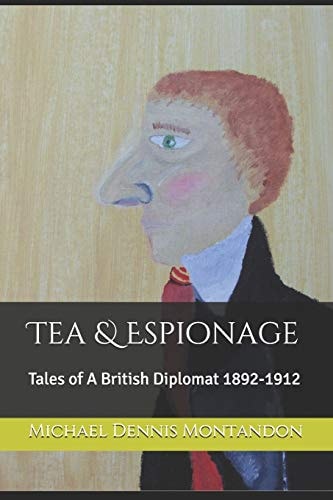 Tea and Espionage Tales of a British Diplomat 1892-1912
