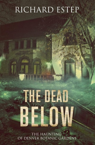The Dead Below The Haunting of Denver Botanic Gardens