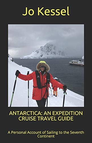 Antarctica AN EXPEDITION CRUISE TRAVEL GUIDE: A Personal Account of Sailing to the Seventh Continent
