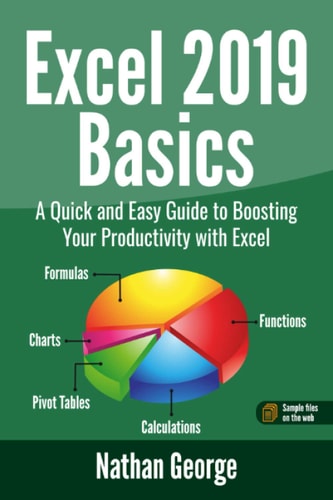 Excel 2019 Basics A Quick and Easy Guide to Boosting Your Productivity with Excel