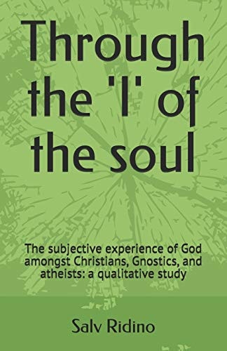 Through the 'i' of the Soul The Subjective Experience of God Amongst Christians, Gnostics, and Atheists: a Qualitative Study