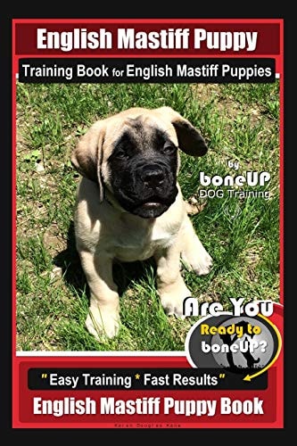 English Mastiff Puppy Training Book for English Mastiff Puppies By BoneUP DOG Training Are You Ready to Bone Up? Easy Training * Fast Results English Mastiff Puppy Book