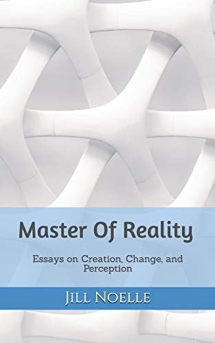 Master Of Reality Essays on Creation, Change, and Perception