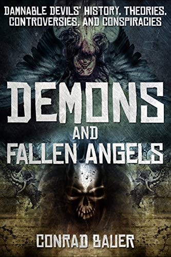Demons and Fallen Angels Damnable Devils' History, Theories, Controversies, and Conspiracies