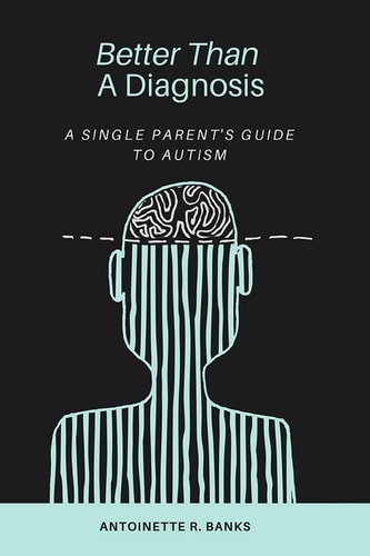 Better Than a Diagnosis A Single Parent's Guide to Autism