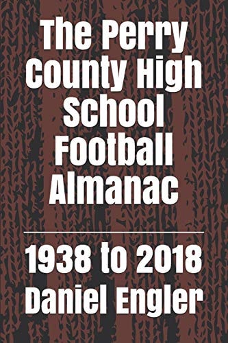 The Perry County High School Football Almanac 1938 To 2018