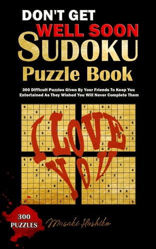 Don't Get Well Soon Sudoku Puzzle Book 300 Difficult Puzzles Given By Your Friends To Keep You Entertained As They Wished You Will Never Complete Them