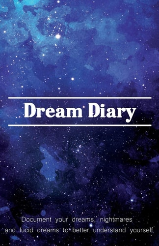 Dream Diary Document Your Dreams, Nightmares and Lucid Dreams to Better Understand Yourself