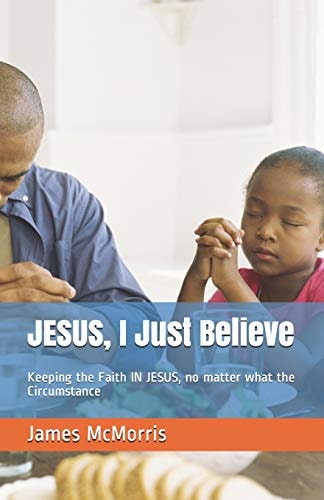 JESUS, I Just Believe Keeping the Faith in JESUS, No Matter What the Circumstance