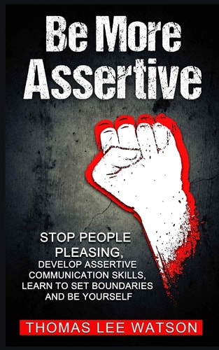 Be More Assertive Stop People Pleasing, Develop Assertive Communication Skills, Learn To Set Boundaries and Be Yourself