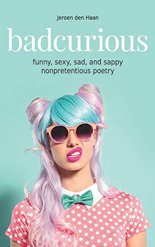 Badcurious Funny, Sexy, Sad, and Sappy Nonpretentious Poetry