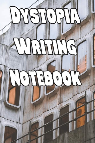 Dystopia Writing Notebook Record Notes, Ideas, Courses, Reviews, Styles, Best Locations and Records of Your Dystopia Novels