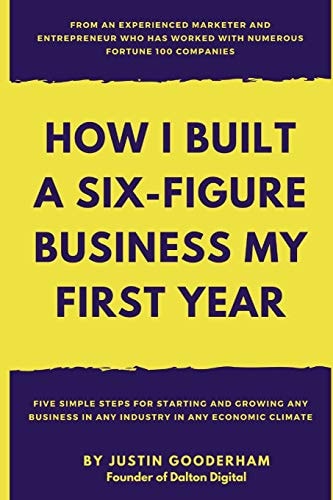 How I Built A Six-Figure Business My First Year Five Simple Steps For Starting And Growing Any Business In Any Industry In Any Economic Climate