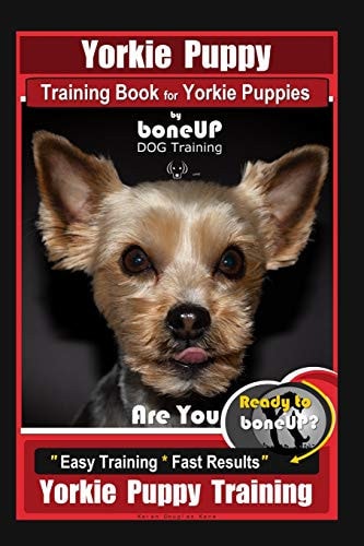Yorkie Puppy Training Book for Yorkie Puppies By BoneUP DOG Training Are You Ready to Bone Up? Easy Training * Fast Results Yorkie Puppy Training