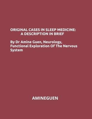 Original Cases in Sleep Medicine: A DESCRIPTION IN BRIEF: By Dr Amine Guen Neurology, Functional Exploration Of The Nervous System