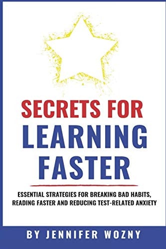 Secrets for Learning Faster Essential Strategies for Breaking Bad Habits, Reading Faster & Reducing Test-Related Anxiety