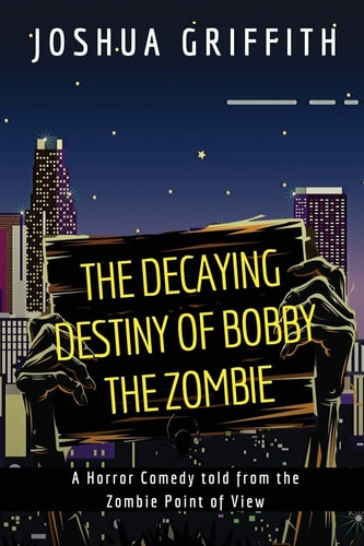 The Decaying Destiny of Bobby the Zombie A Horror Comedy Form the Zombie Point of View