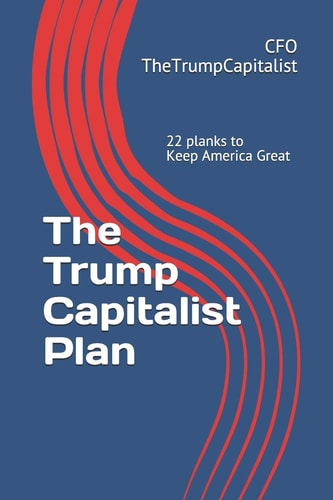 The Trump Capitalist Plan 22 Planks to Keep America Great