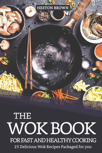 The Wok Book for Fast and Healthy Cooking 25 Delicious Wok Recipes Packaged for You