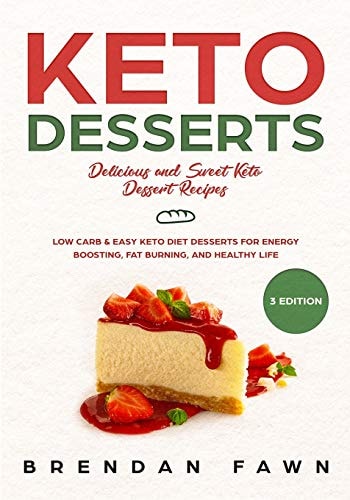Keto Desserts Delicious and Sweet Keto Dessert Recipes: Low Carb & Easy Keto Diet Desserts for Energy Boosting, Fat Burning, and Healthy Life