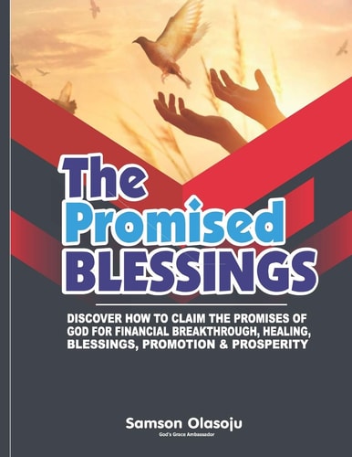 The Promised Blessings Discover How to Claim the Promises of God for Financial Breakthrough, Healing, Blessings, Promotion & Prosperity