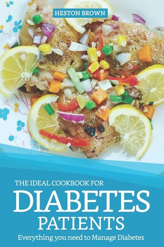 The Ideal Cookbook for Diabetes Patients Everything You Need to Manage Diabetes