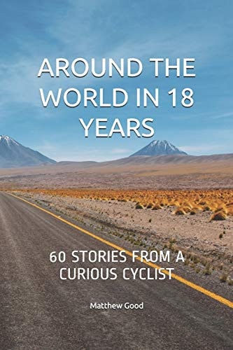Around the World in 18 Years 60 Stories from a Curious Cyclist