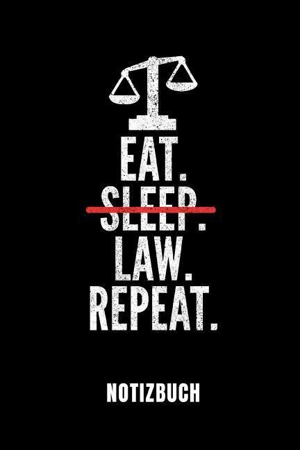Eat. Sleep. Law. Repeat. Notizbuch: Ein Schönes Notizbuch Mit 110 Linierten Seiten Für Jemanden, Der Jurastudent Ist - Ideal Für Notizen Zum Thema Jura Und Recht