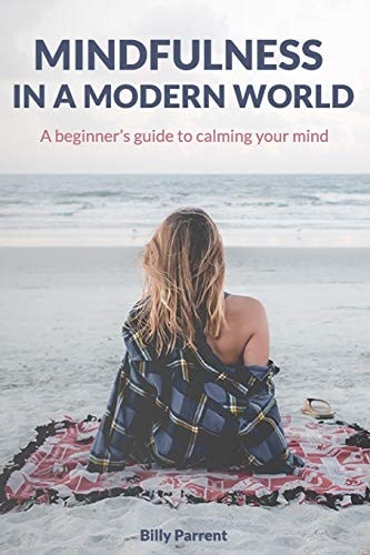 Mindfulness in a Modern World A Beginner's Guide to Calming Your Mind