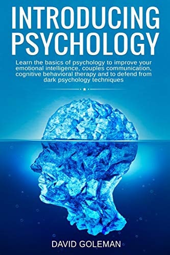 Introducing Psychology Learn the Basics of Psychology to Improve Your Emotional Intelligence, Couples Communication, Cognitive Behavioral Therapy and to Defend from Dark Psychology Techniques