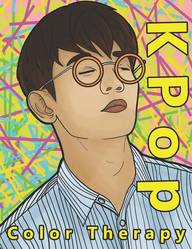 K Pop Color Therapy A Coloring Book the Most Talented, Attractive and Popular Male K Pop Stars