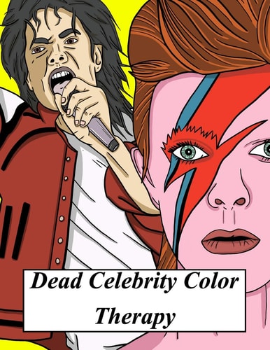 Dead Celebrity Color Therapy A Coloring Book Based on Some of the World's Most Popular, Talented and Widely Missed Deceased Celebrities and Public Figures