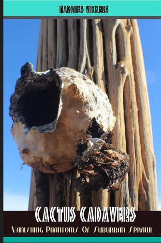 Cactus Cadavers Vanishing Phantoms of Suburban Sprawl