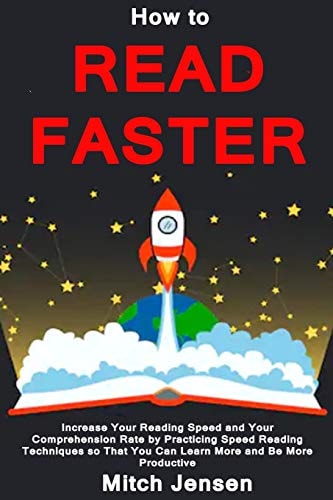 How to Read Faster Increase Your Reading Speed and Your Comprehension Rate by Practicing Speed Reading Techniques So That You Can Learn More and Be More Productive