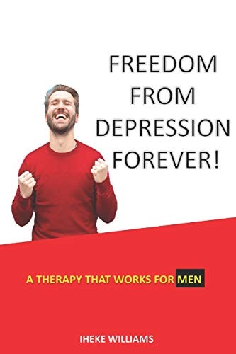 Freedom from Depression Forever! A Therapy That Works for Men